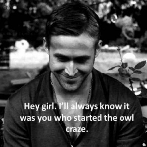 Hey girl. I'll always know it was you who started the owl craze.