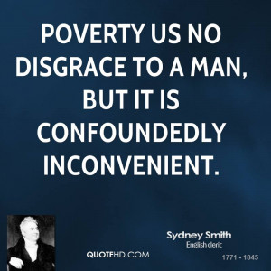 Poverty us no disgrace to a man, but it is confoundedly inconvenient.