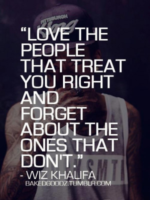 Love the people that treat you right and forget about the ones that ...