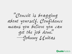 Conceit is bragging about yourself. Confidence means you believe you ...
