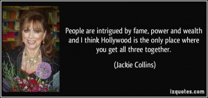 People are intrigued by fame, power and wealth and I think Hollywood ...