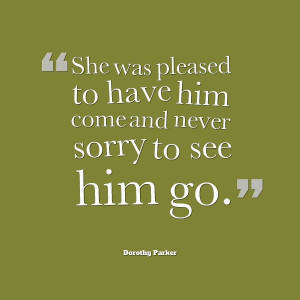Dorothy Parker Quote - happy to see him go