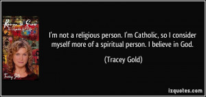 person. I'm Catholic, so I consider myself more of a spiritual person ...