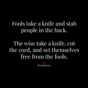The wise take a knife, cut the cord, and set themselves free from the ...