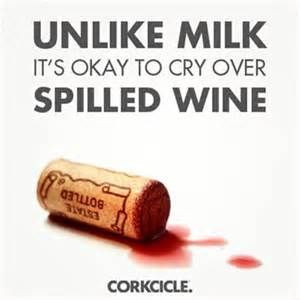 Unlike spilled milk, it's okay to cry over spilled wine. #funny #quote
