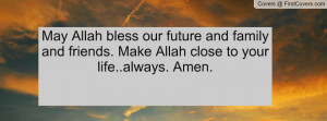 may allah bless our future and family and friends. make allah close to ...