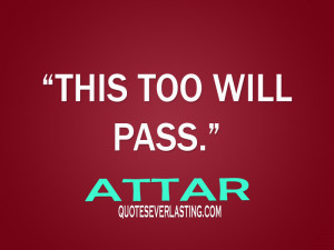 This too will pass. – Attar