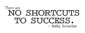 There are no shortcuts to success.