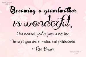 Grandmother Quote: Becoming a grandmother is wonderful.One moment you ...