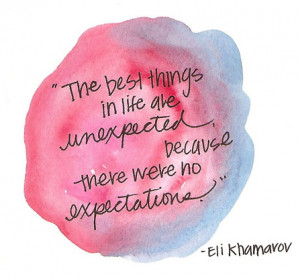 ... things in life are unexpected - because there were no expectations