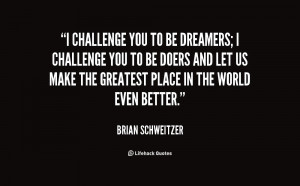 quote-Brian-Schweitzer-i-challenge-you-to-be-dreamers-i-38814.png