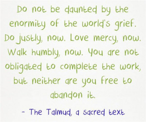 ... , but neither are you free to abandon it. - The Talmud, a sacred text