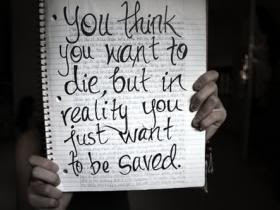 You think you want to die, but in reality you just want to be saved ...