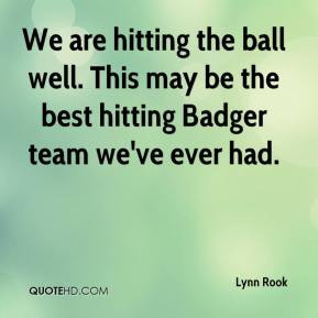 Lynn Rook - We are hitting the ball well. This may be the best hitting ...