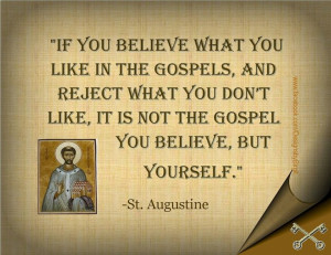 ... like, it is not the Gospel you believe, but yourself. ~St. Augustine