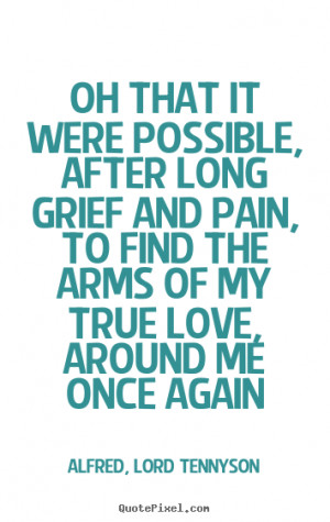 ... Pain, To Find The Arms Of My True Love, Around Me Once Again. - Alfred