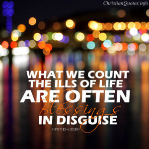 Matthew Henry Quote - What we count the ills of life are often ...