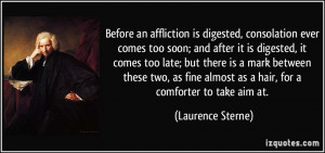 is digested, consolation ever comes too soon; and after it is digested ...