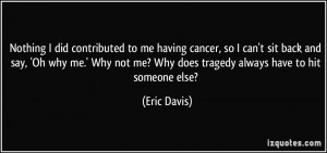 ... me-having-cancer-so-i-can-t-sit-back-and-say-oh-why-me-why-not-eric