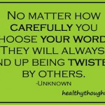 No matter how carefully you choose your words, They will always end up ...
