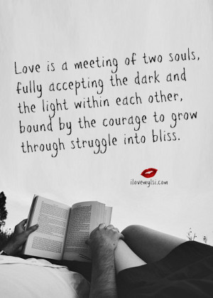Love is a meeting of two souls fully accepting the dark and the light.