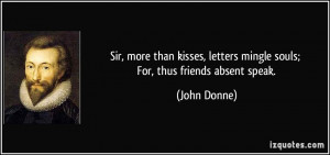 Sir, more than kisses, letters mingle souls; For, thus friends absent ...
