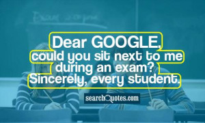 Dear google, could you sit next to me during an exam? Sincerely, every ...