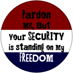 Pardon Me, but Your Security is standing on My Freedom
