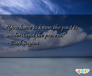 You have to know the past to understand the present .