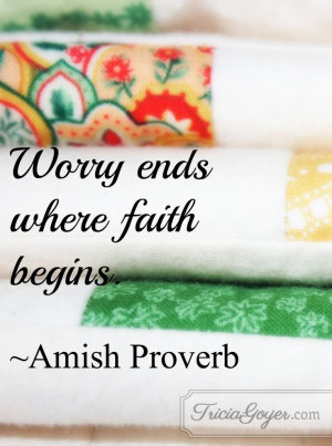 Amish sayings | love the Amish proverb, “Worry ends where faith ...