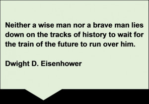 Quote Box: Neither a wise man nor a brave man lies down on the tracks ...