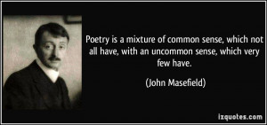 Poetry is a mixture of common sense, which not all have, with an ...