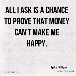 Spike Milligan - All I ask is a chance to prove that money can't make ...