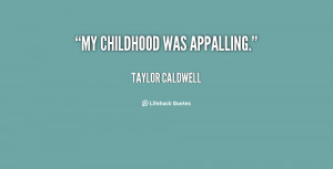quote Taylor Caldwell my childhood was appalling 110447.png