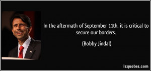 ... September 11th, it is critical to secure our borders. - Bobby Jindal