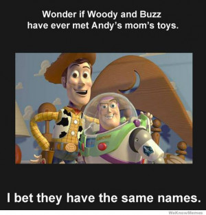 ... met Andy’s Mom’s toys I bet they have the same names. Toy Story