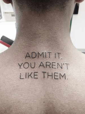 FYeahTattoos.com — ” Admit It. You Aren’t. Like Them ...