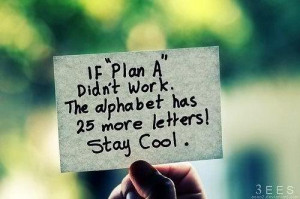 If Plan A didn’t work, the alphabet has 25 more letters! Stay cool ...