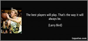 The best players will play. That's the way it will always be. - Larry ...