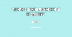 quote-John-Ray-nothing-is-invented-and-perfected-at-the-30575.png
