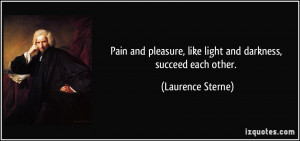 Pain and pleasure like light and darkness succeed each other