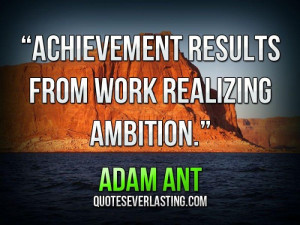 Achievement results from work realizing ambition.”