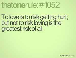 To love is to risk getting hurt; but not to risk loving is the ...