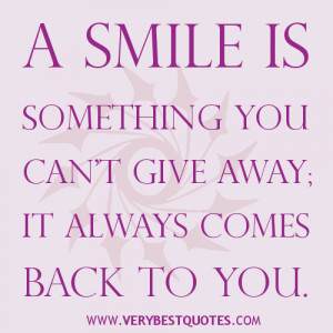 Smile quotes, A smile is something you can’t give away; it always ...