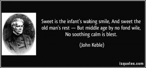 the infant's waking smile, And sweet the old man's rest — But middle ...