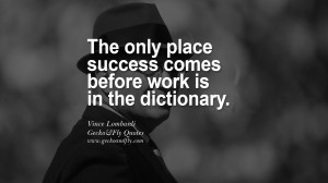 The only place success comes before work is in the dictionary. - Vince ...