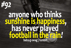 ... Is Happiness, Has Never Played Football In The Rain ” ~ Soccer Quote