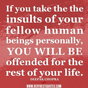 chopra quotes if you take the the insults of your fellow human beings ...