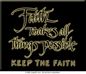 Faith makes all things possible. Keep the Faith.