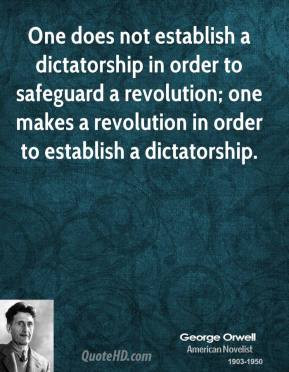 George Orwell - One does not establish a dictatorship in order to ...